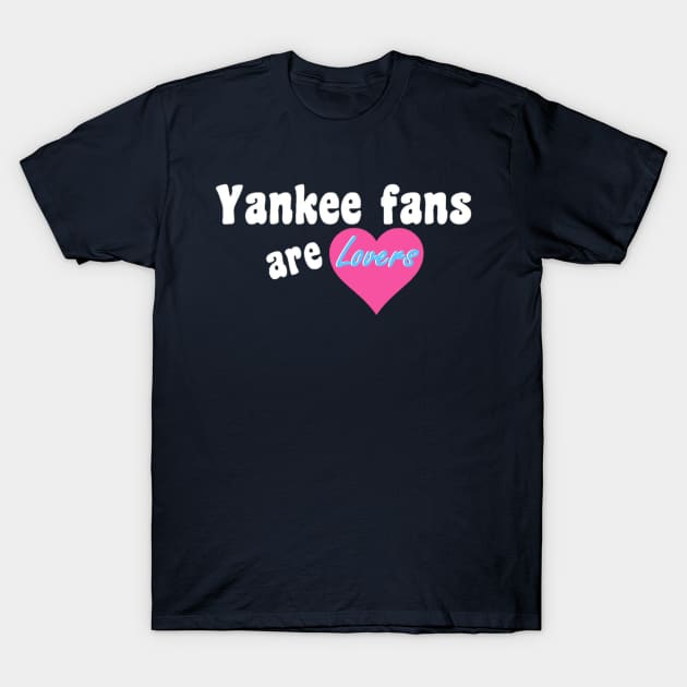 Yankee Fans are Lovers Design T-Shirt by Bleeding Yankee Blue